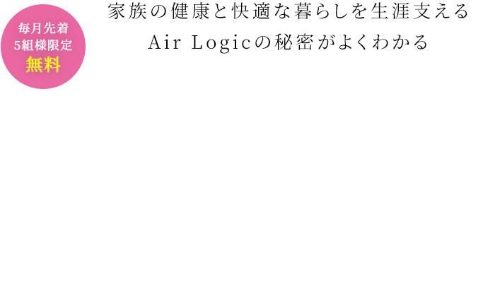家族の健康と快適な暮らしを生涯支えるAirLogicの秘密がよくわかる